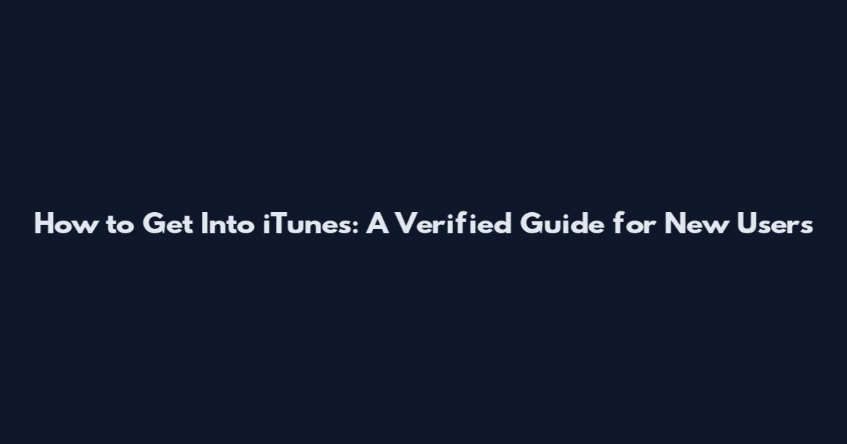 How to Get Into iTunes: A Verified Guide for New Users
