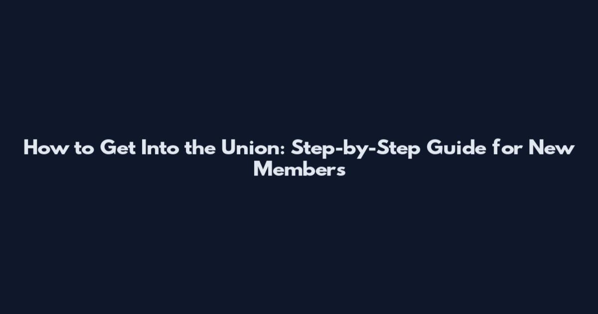How to Get Into the Union: Step-by-Step Guide for New Members