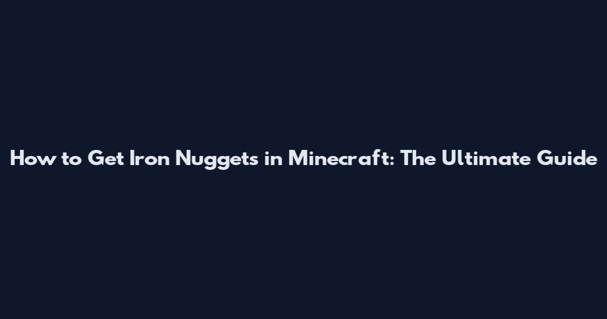 How to Get Iron Nuggets in Minecraft: The Ultimate Guide