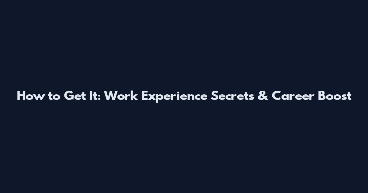 How to Get It: Work Experience Secrets & Career Boost