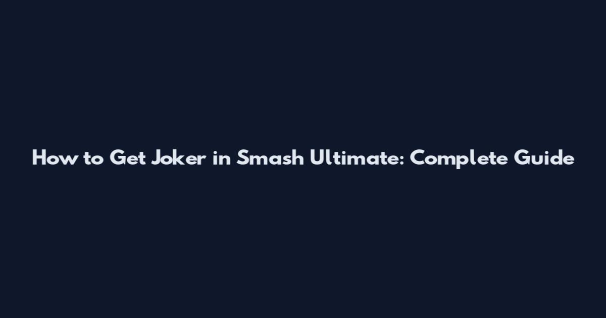 How to Get Joker in Smash Ultimate: Complete Guide