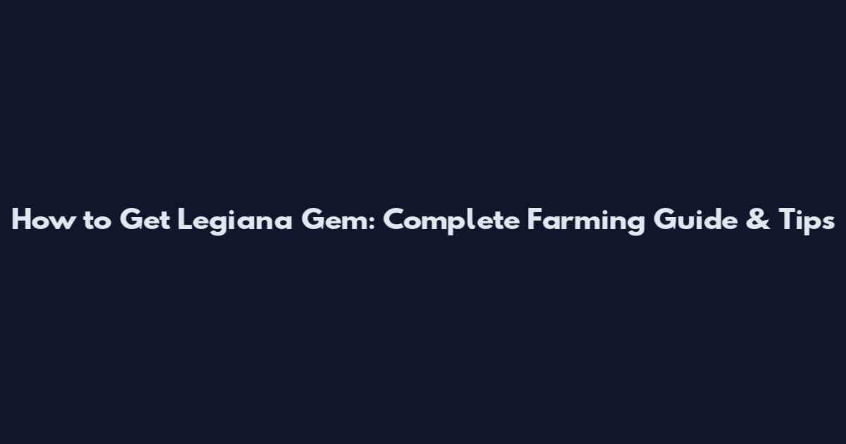 How to Get Legiana Gem: Complete Farming Guide & Tips