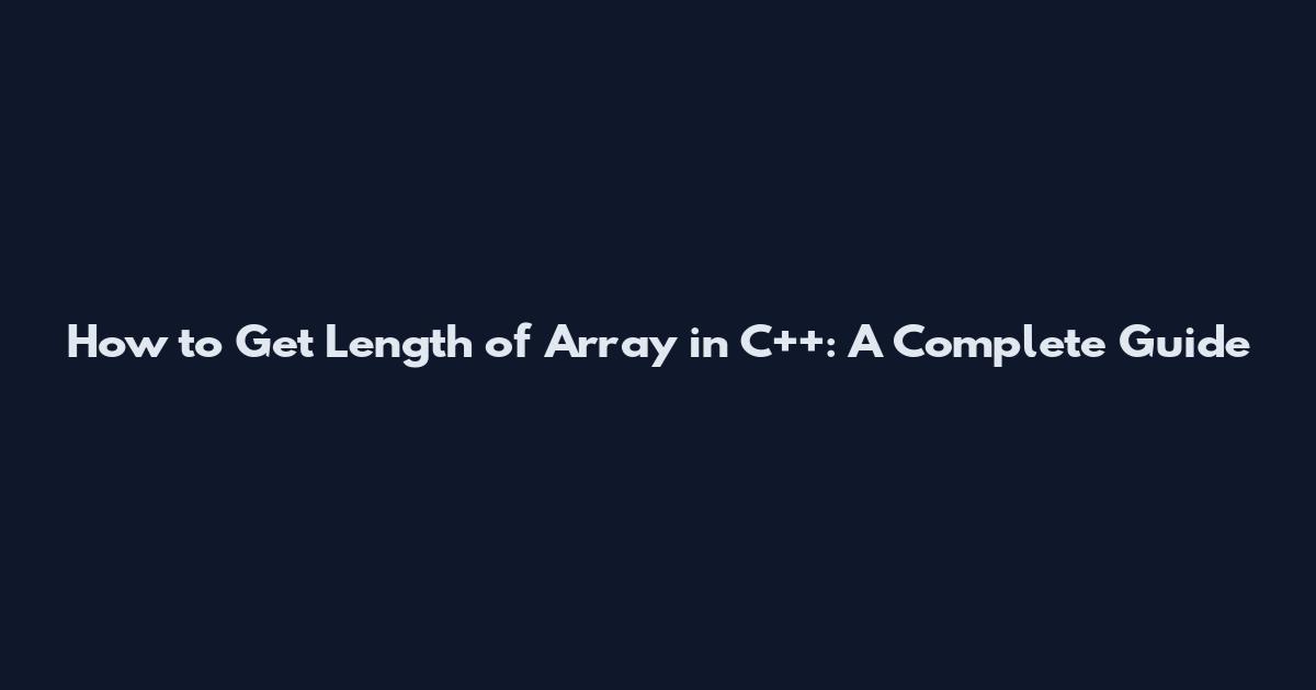 How to Get Length of Array in C++: A Complete Guide