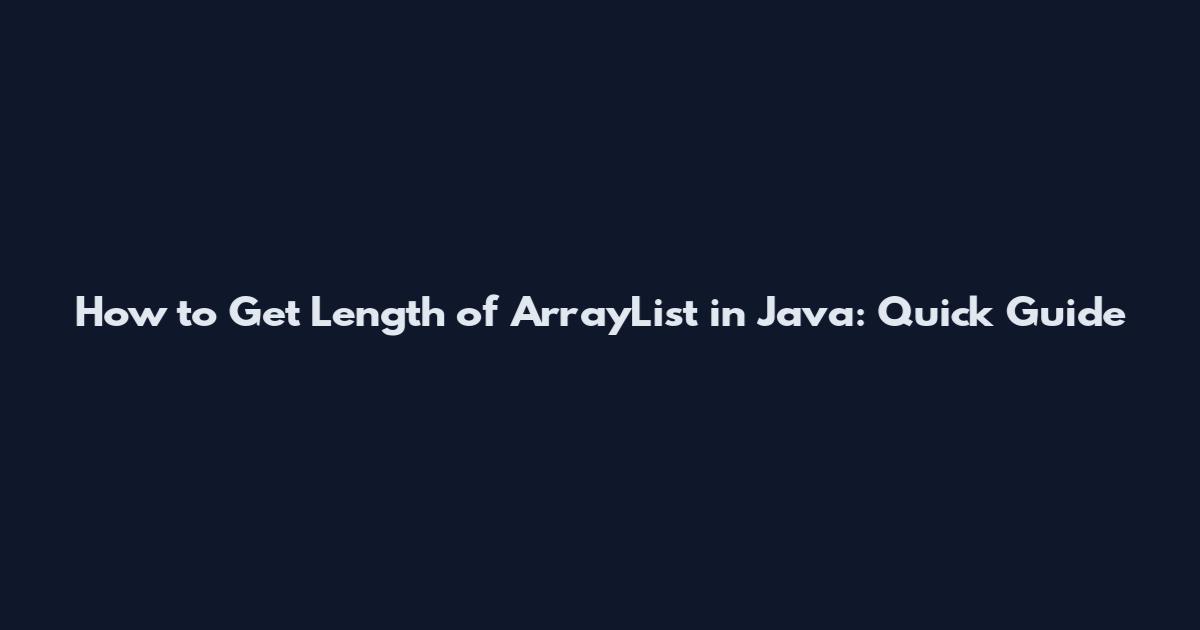 How to Get Length of ArrayList in Java: Quick Guide