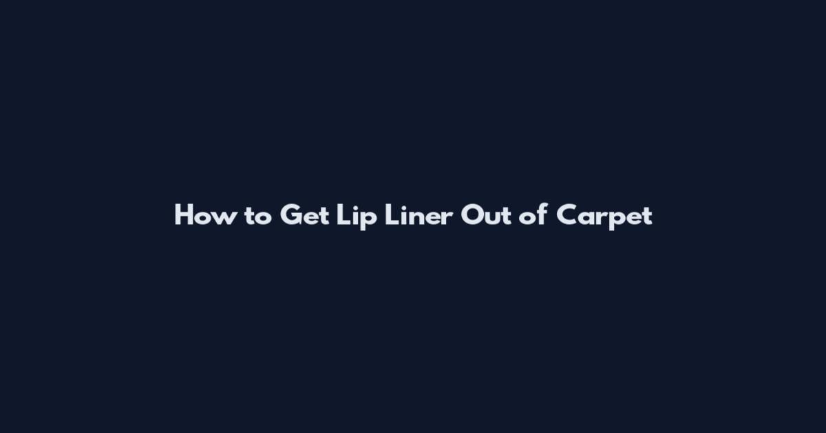 How to Get Lip Liner Out of Carpet