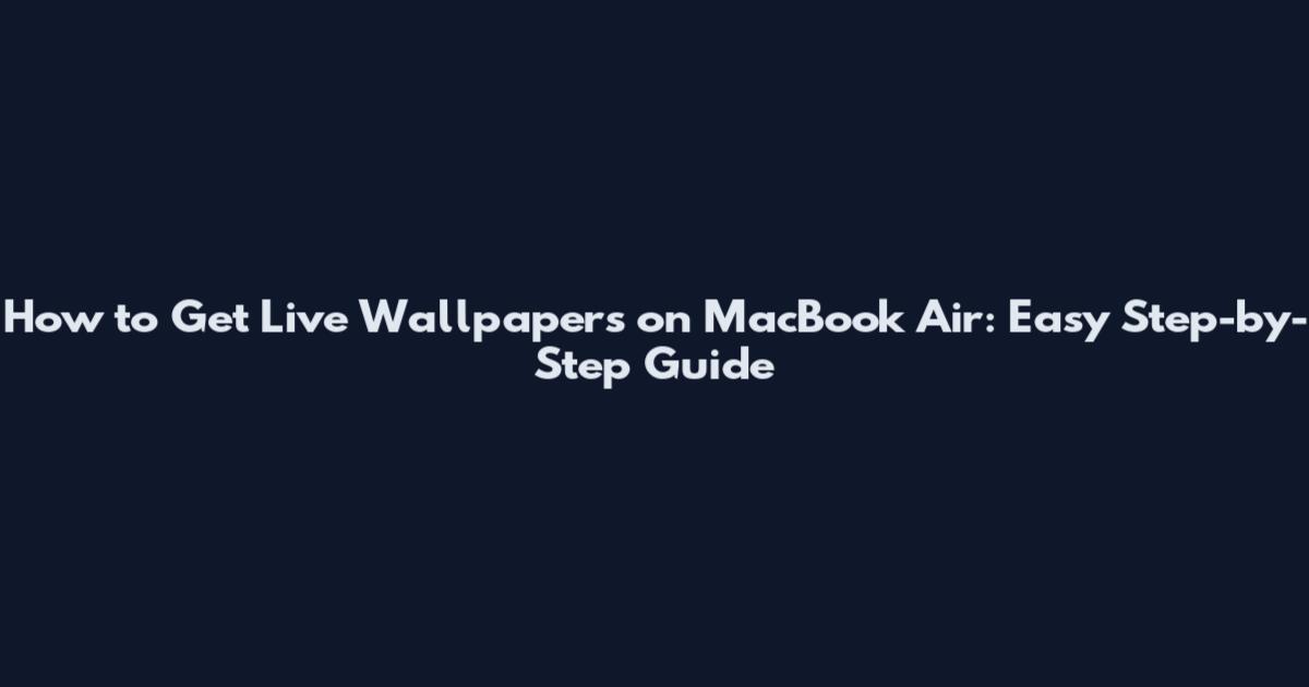 How to Get Live Wallpapers on MacBook Air: Easy Step-by-Step Guide