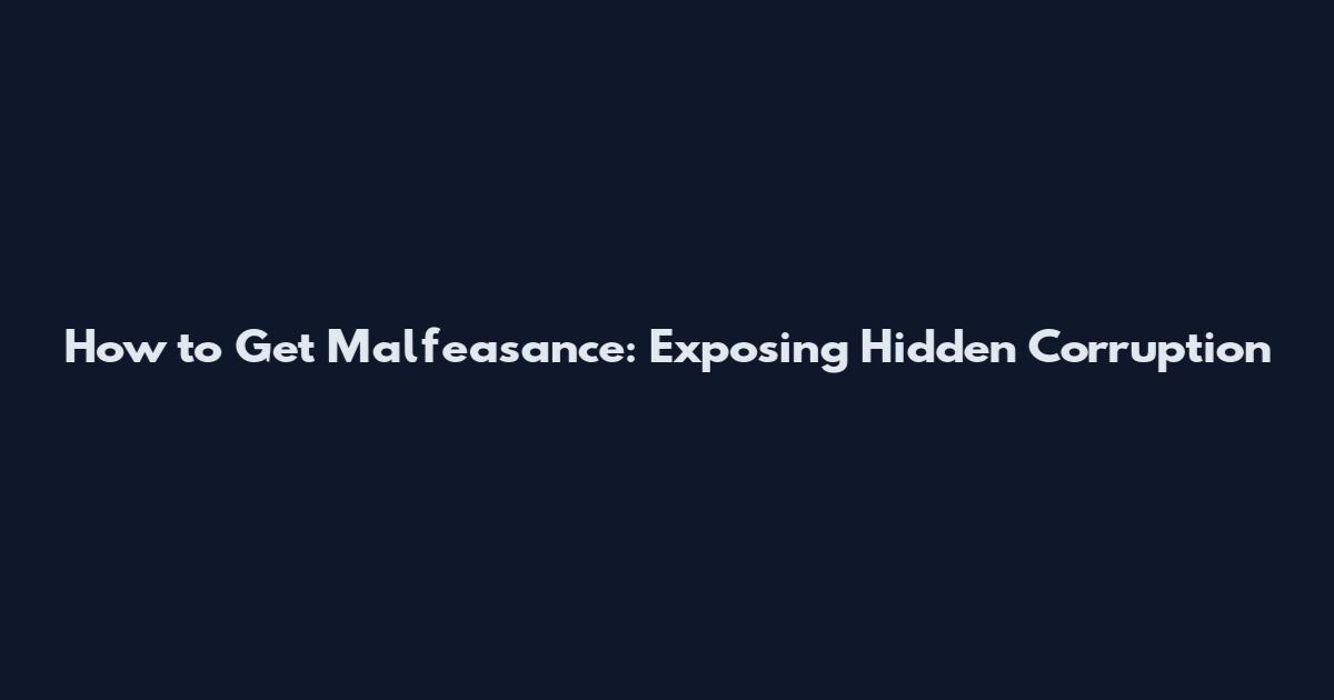 How to Get Malfeasance: Exposing Hidden Corruption