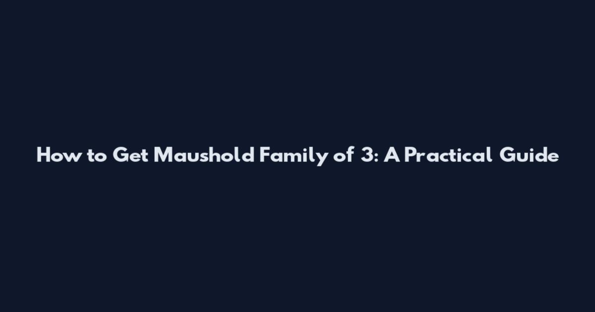 How to Get Maushold Family of 3: A Practical Guide