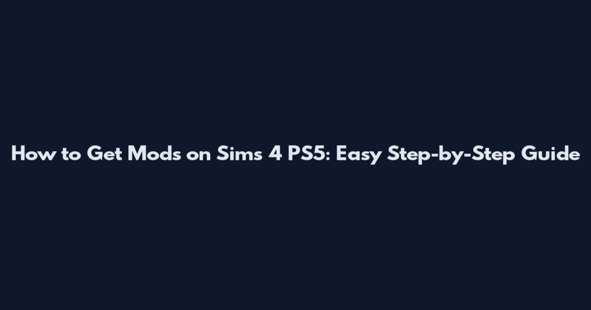 How to Get Mods on Sims 4 PS5: Easy Step-by-Step Guide