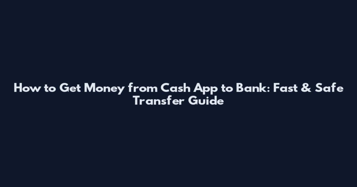 How to Get Money from Cash App to Bank: Fast & Safe Transfer Guide