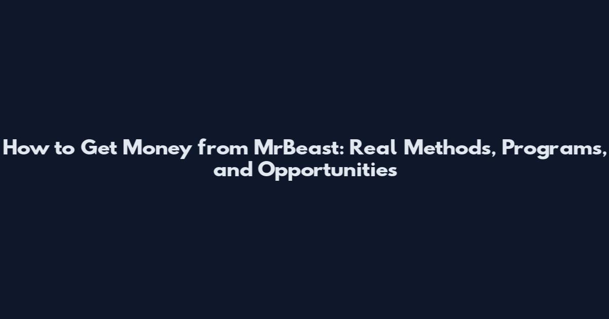 How to Get Money from MrBeast: Real Methods, Programs, and Opportunities