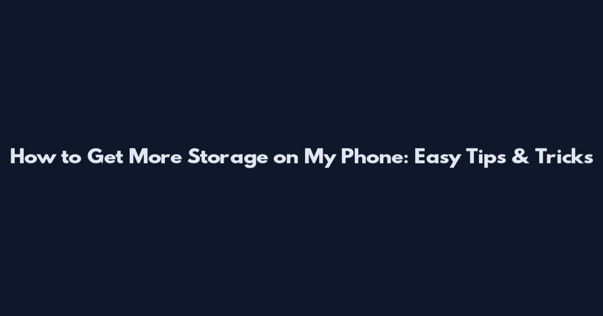 How to Get More Storage on My Phone: Easy Tips & Tricks