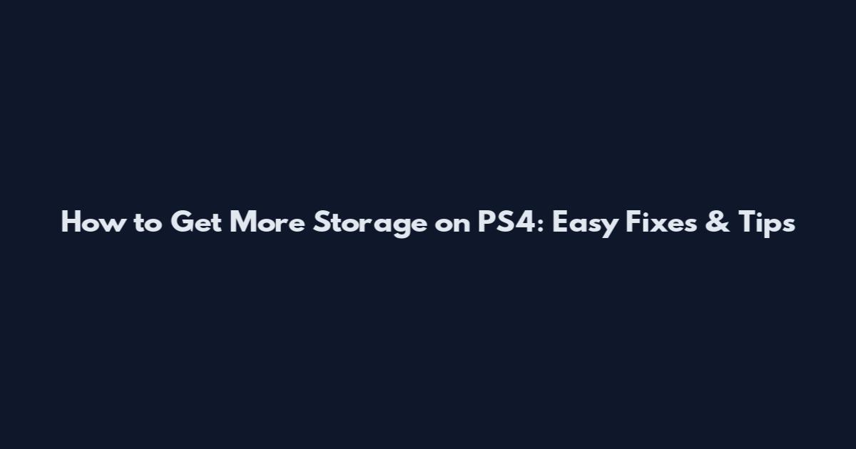 How to Get More Storage on PS4: Easy Fixes & Tips