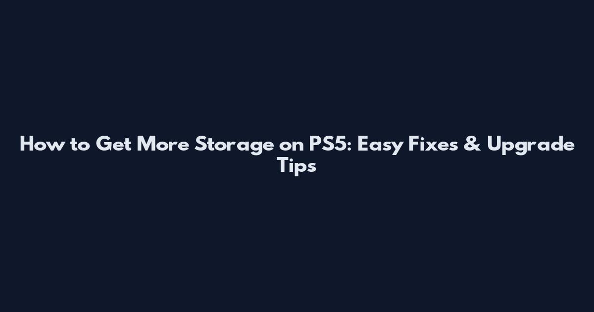 How to Get More Storage on PS5: Easy Fixes & Upgrade Tips