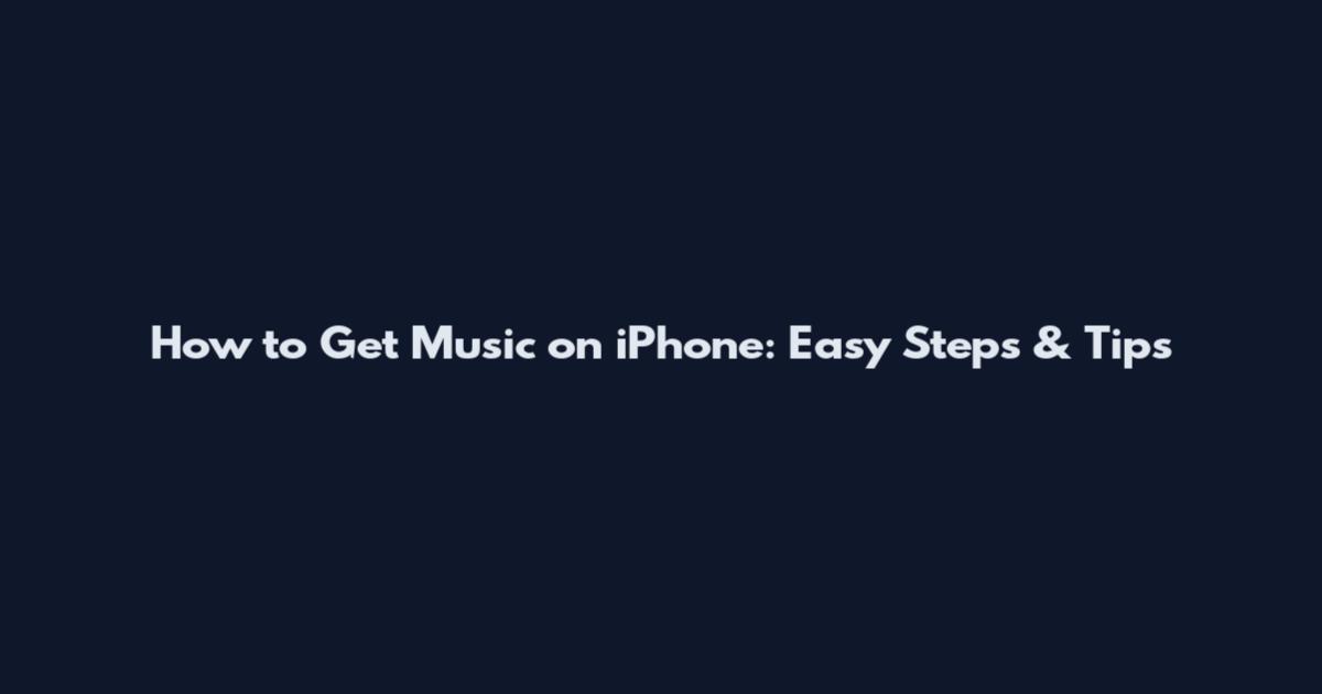 How to Get Music on iPhone: Easy Steps & Tips