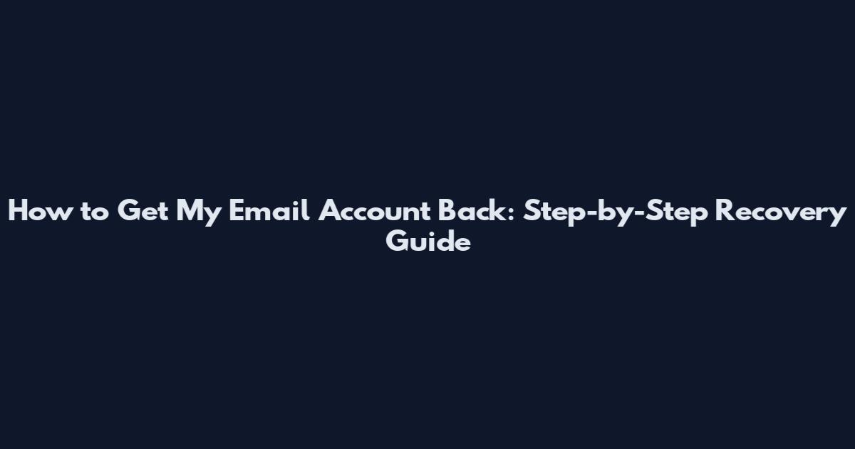 How to Get My Email Account Back: Step-by-Step Recovery Guide