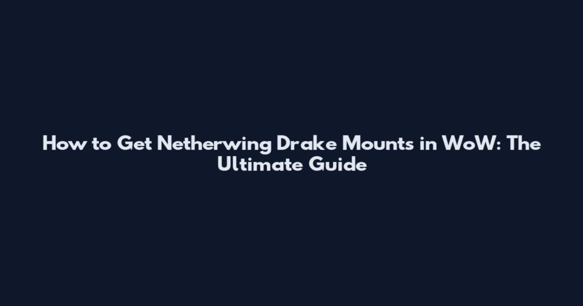 How to Get Netherwing Drake Mounts in WoW: The Ultimate Guide