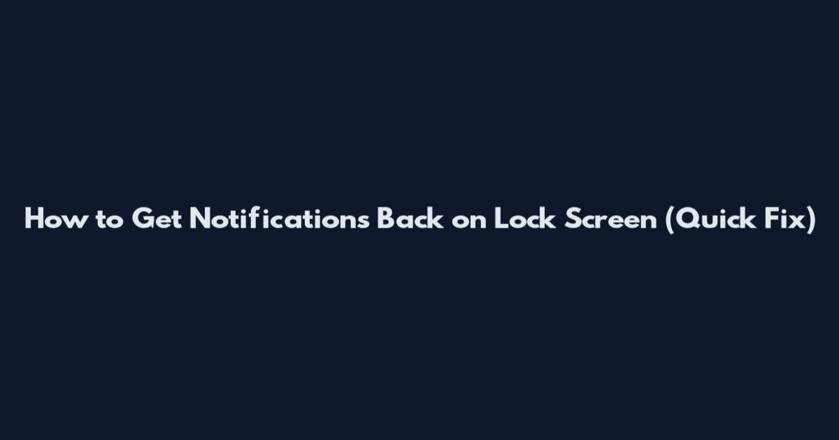 How to Get Notifications Back on Lock Screen (Quick Fix)