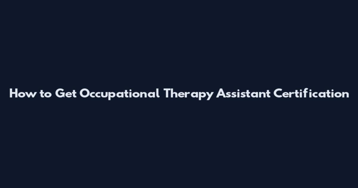 How to Get Occupational Therapy Assistant Certification