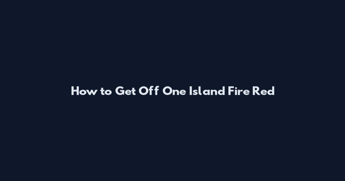 How to Get Off One Island Fire Red