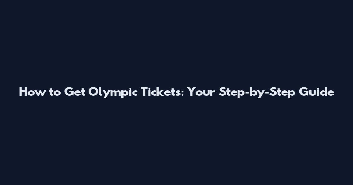 How to Get Olympic Tickets: Your Step-by-Step Guide