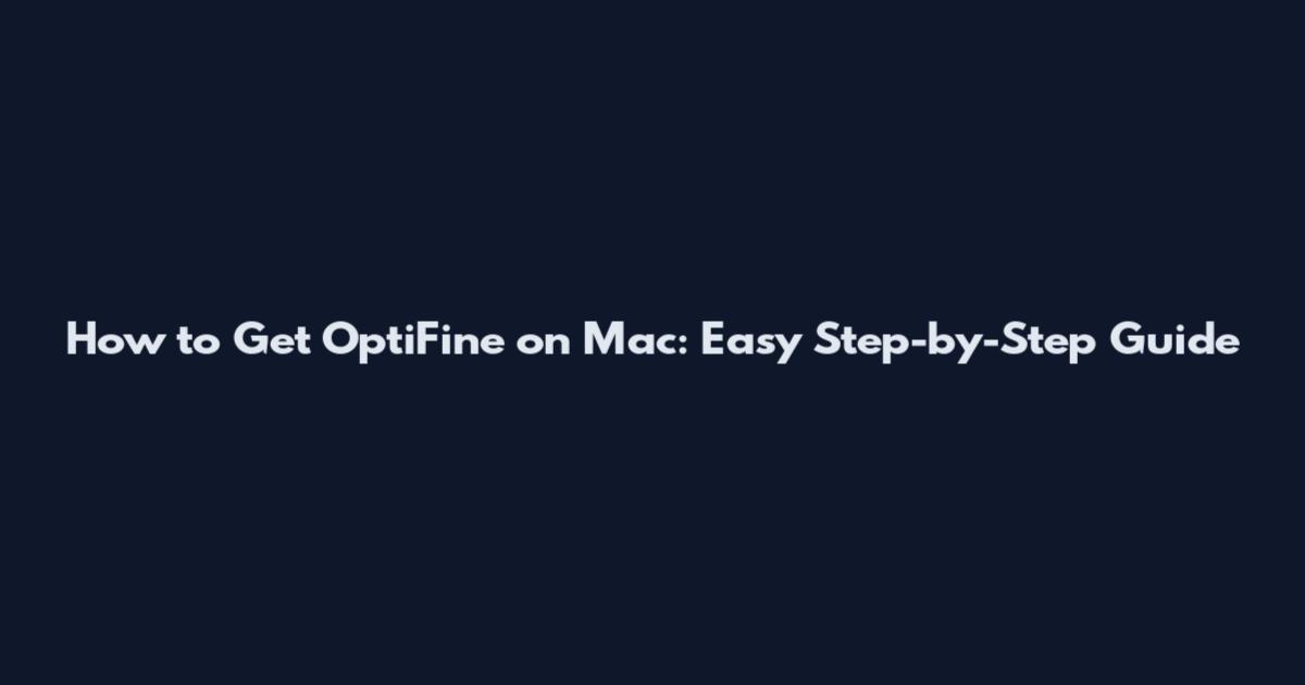 How to Get OptiFine on Mac: Easy Step-by-Step Guide