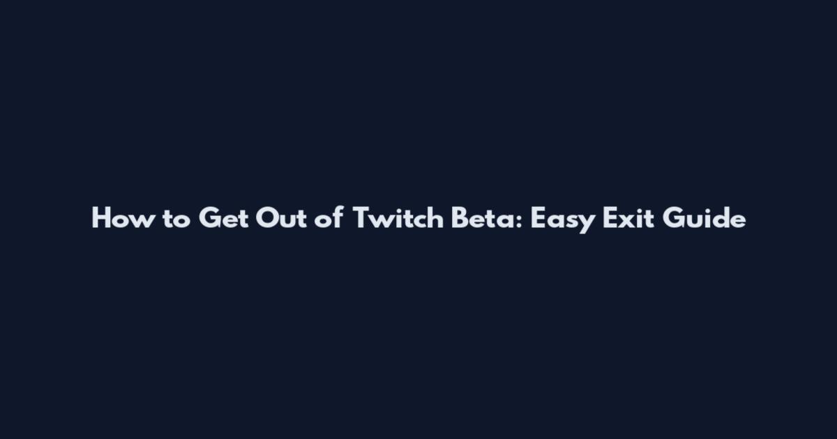 How to Get Out of Twitch Beta: Easy Exit Guide