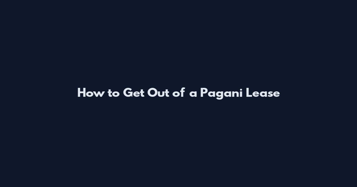 How to Get Out of a Pagani Lease