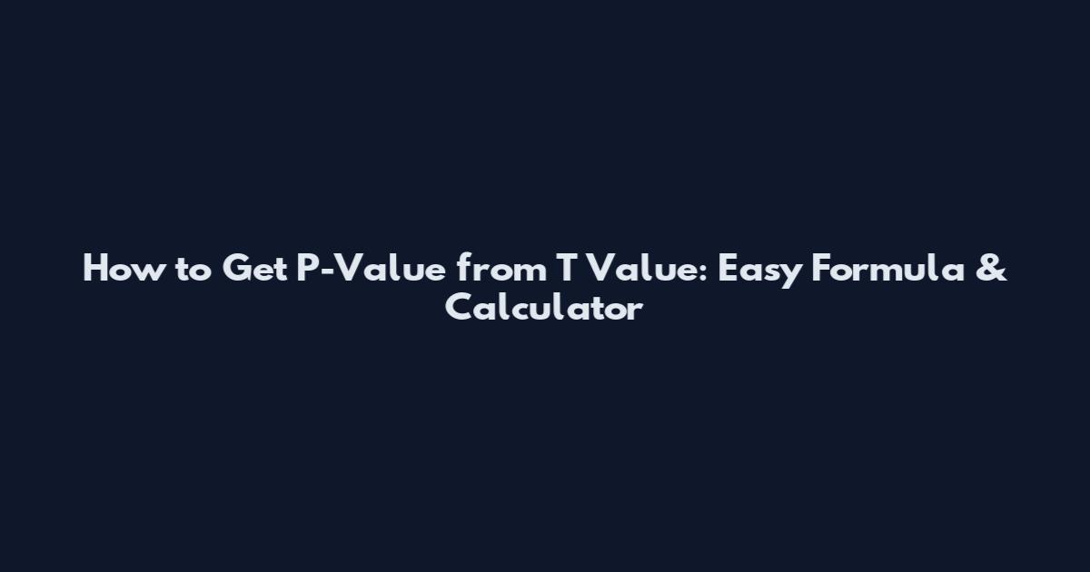How to Get P-Value from T Value: Easy Formula & Calculator