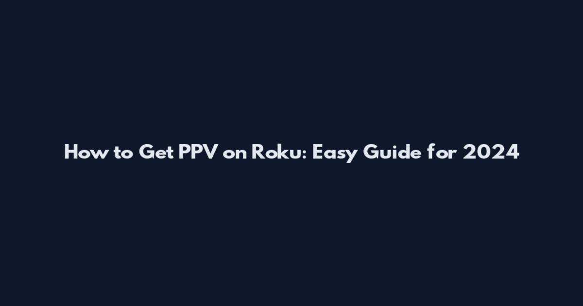 How to Get PPV on Roku: Easy Guide for 2024