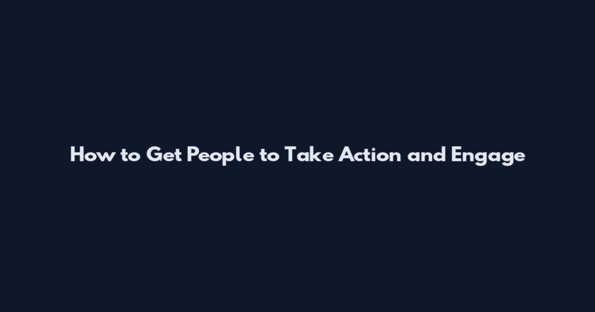 How to Get People to Take Action and Engage