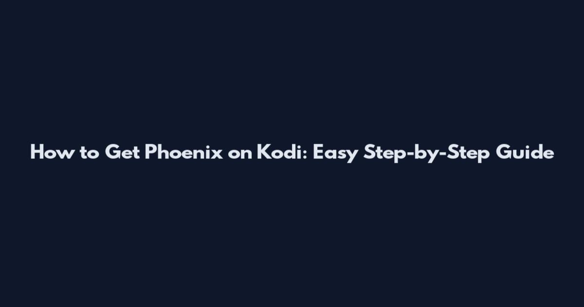 How to Get Phoenix on Kodi: Easy Step-by-Step Guide
