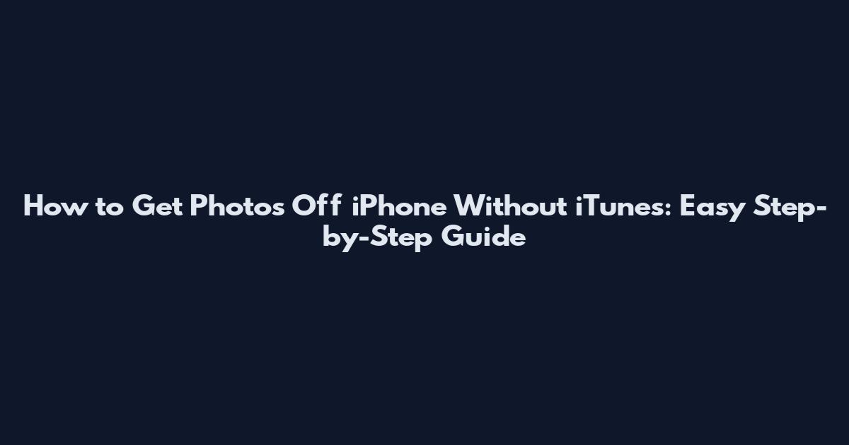 How to Get Photos Off iPhone Without iTunes: Easy Step-by-Step Guide