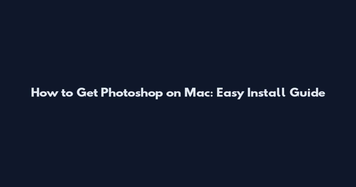 How to Get Photoshop on Mac: Easy Install Guide