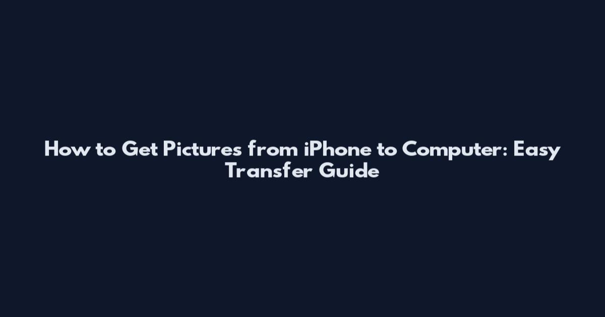 How to Get Pictures from iPhone to Computer: Easy Transfer Guide