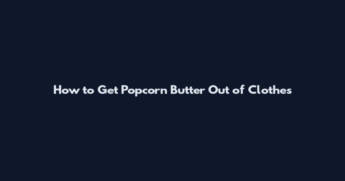 How to Get Popcorn Butter Out of Clothes