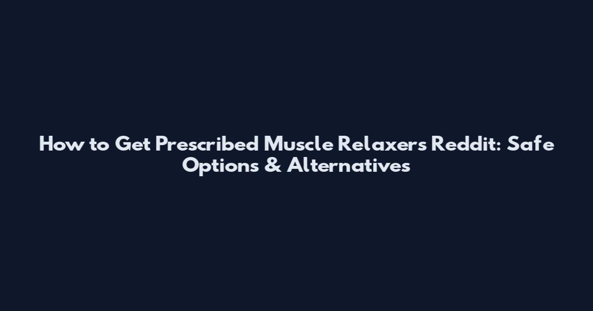 How to Get Prescribed Muscle Relaxers Reddit: Safe Options & Alternatives