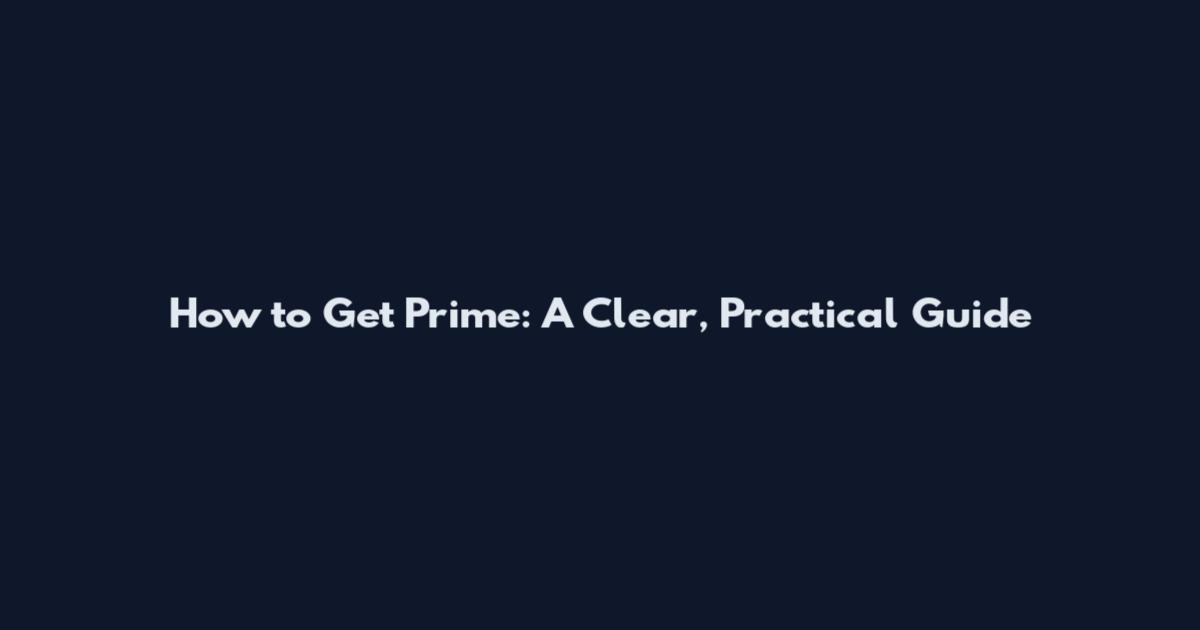 How to Get Prime: A Clear, Practical Guide