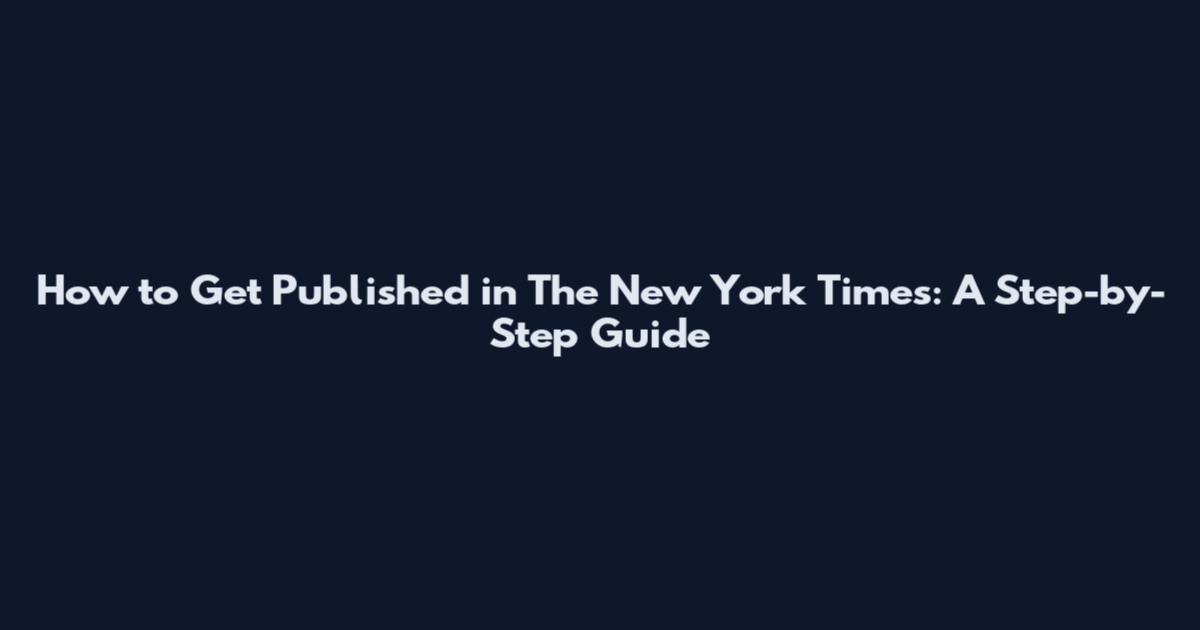 How to Get Published in The New York Times: A Step-by-Step Guide