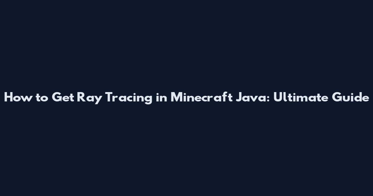 How to Get Ray Tracing in Minecraft Java: Ultimate Guide
