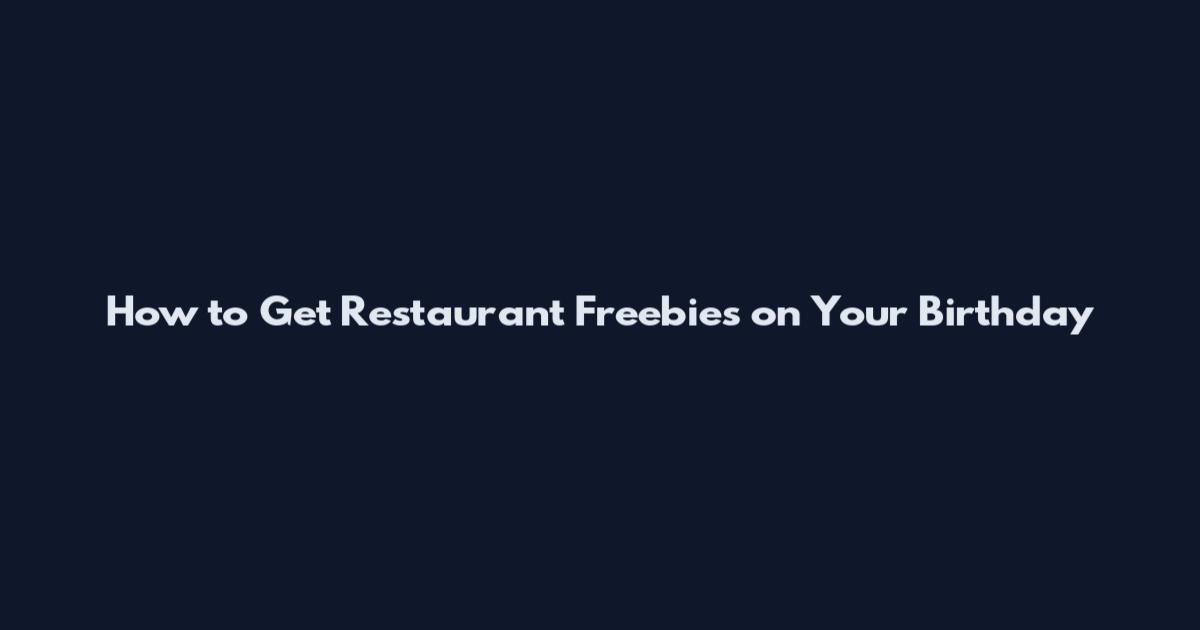 How to Get Restaurant Freebies on Your Birthday