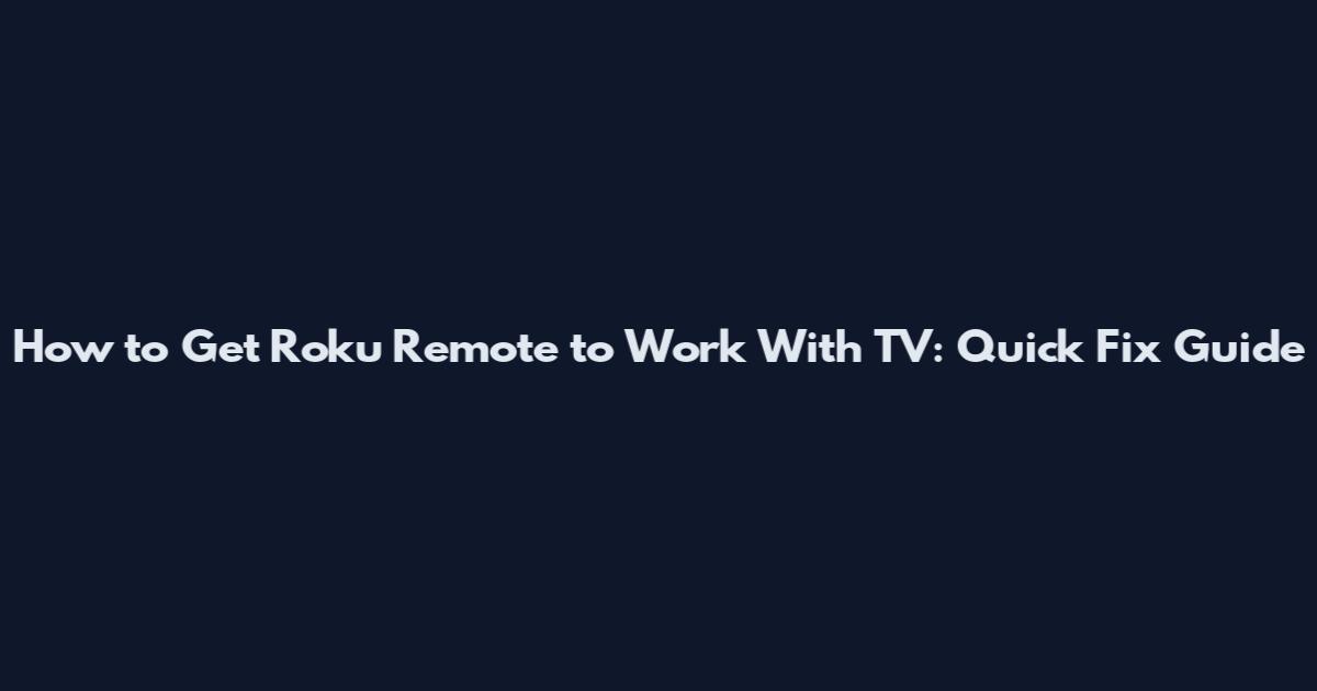How to Get Roku Remote to Work With TV: Quick Fix Guide