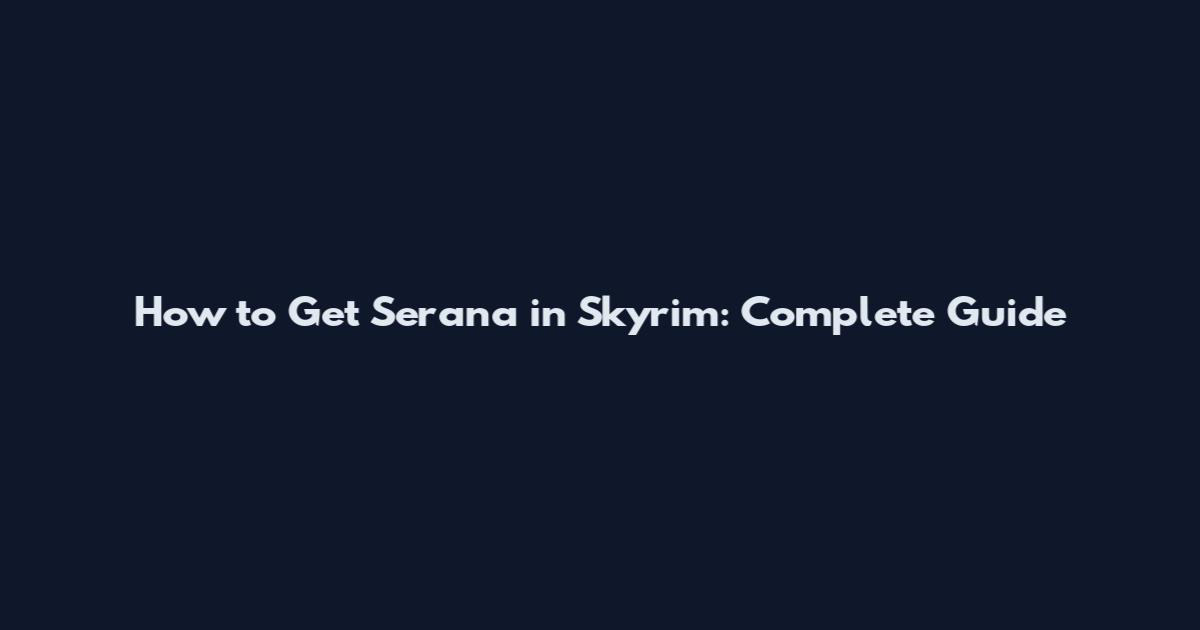 How to Get Serana in Skyrim: Complete Guide
