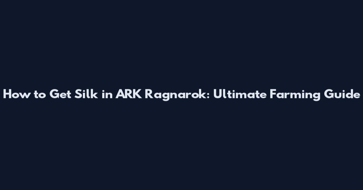 How to Get Silk in ARK Ragnarok: Ultimate Farming Guide