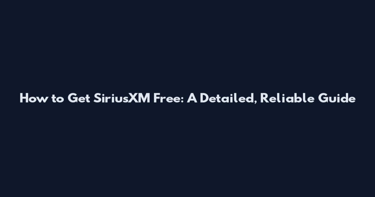 How to Get SiriusXM Free: A Detailed, Reliable Guide