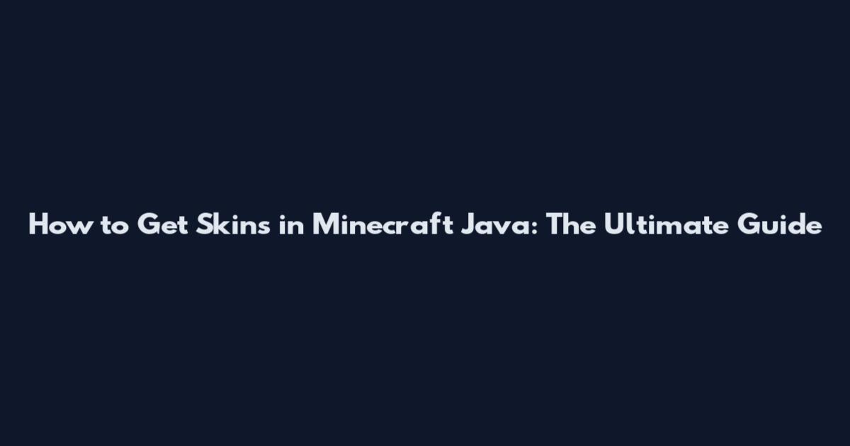 How to Get Skins in Minecraft Java: The Ultimate Guide