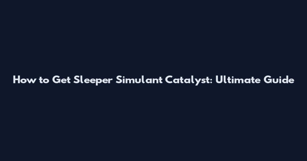How to Get Sleeper Simulant Catalyst: Ultimate Guide