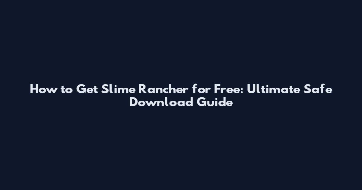 How to Get Slime Rancher for Free: Ultimate Safe Download Guide