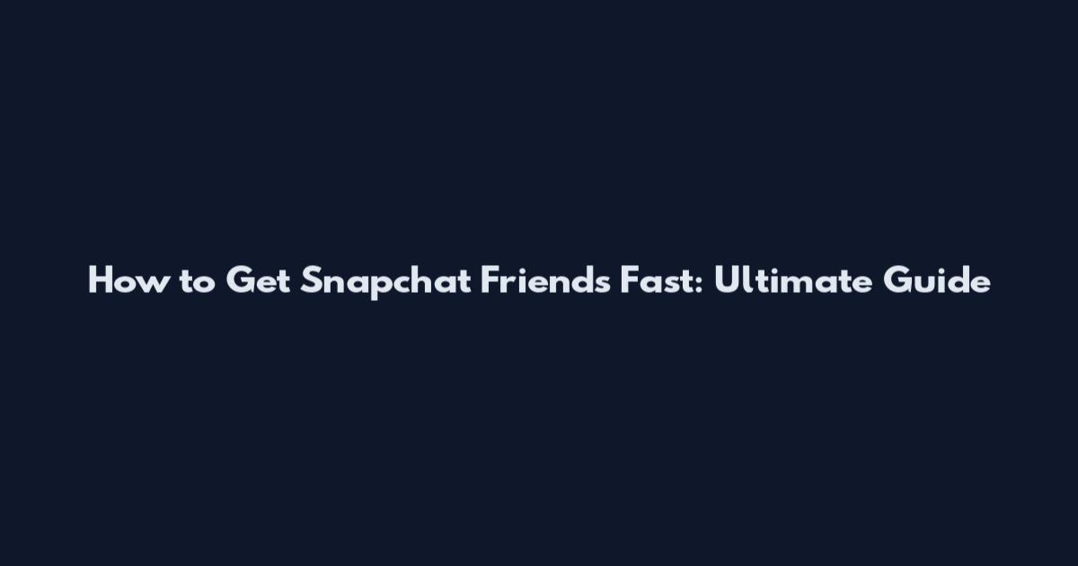 How to Get Snapchat Friends Fast: Ultimate Guide