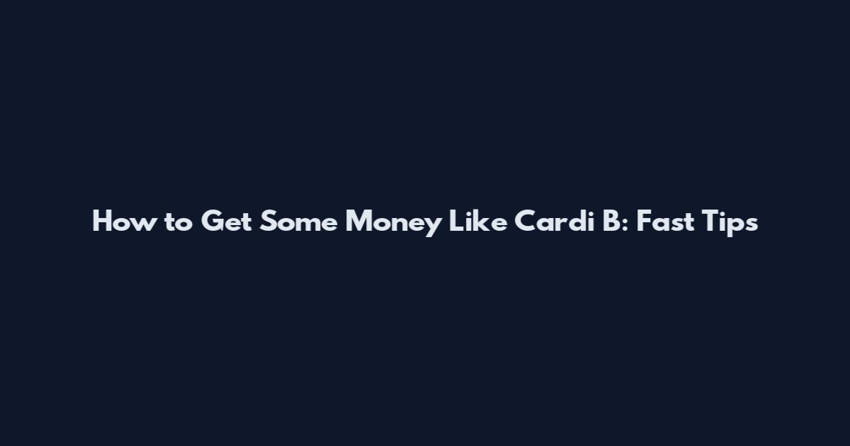 How to Get Some Money Like Cardi B: Fast Tips